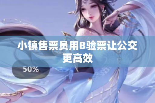 小镇售票员用B验票让公交更高效