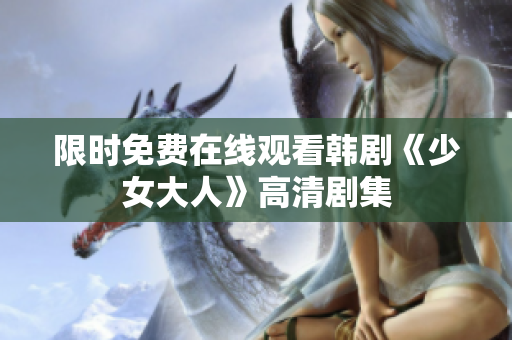 限时免费在线观看韩剧《少女大人》高清剧集