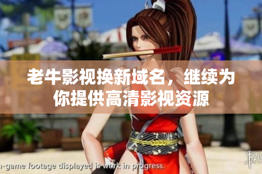 老牛影视换新域名，继续为你提供高清影视资源