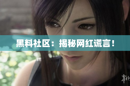 黑料社区：揭秘网红谎言！