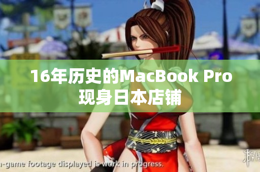 16年历史的MacBook Pro现身日本店铺