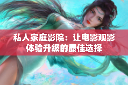 私人家庭影院：让电影观影体验升级的最佳选择