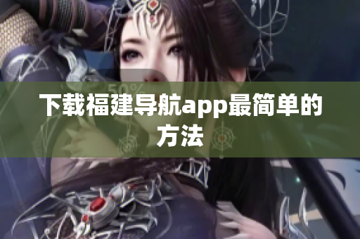 下载福建导航app最简单的方法
