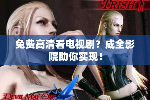 免费高清看电视剧？成全影院助你实现！