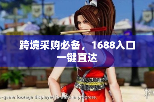 跨境采购必备，1688入口一键直达