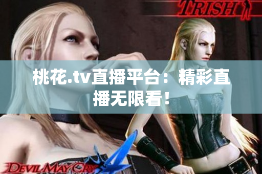 桃花.tv直播平台：精彩直播无限看！