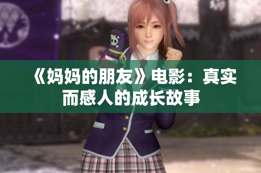 《妈妈的朋友》电影：真实而感人的成长故事