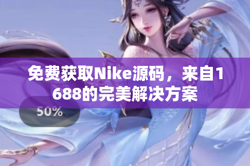 免费获取Nike源码，来自1688的完美解决方案