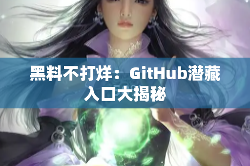 黑料不打烊：GitHub潜藏入口大揭秘