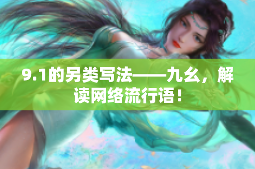 9.1的另类写法——九幺，解读网络流行语！