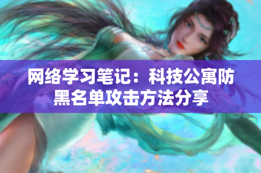 网络学习笔记：科技公寓防黑名单攻击方法分享