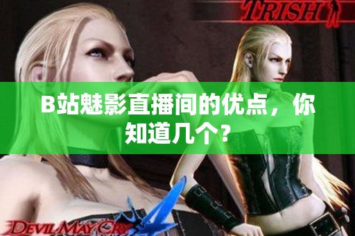 B站魅影直播间的优点，你知道几个？
