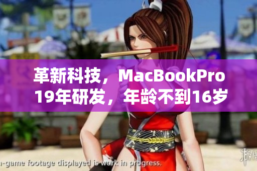 革新科技，MacBookPro 19年研发，年龄不到16岁
