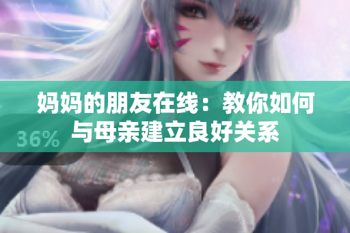 妈妈的朋友在线：教你如何与母亲建立良好关系