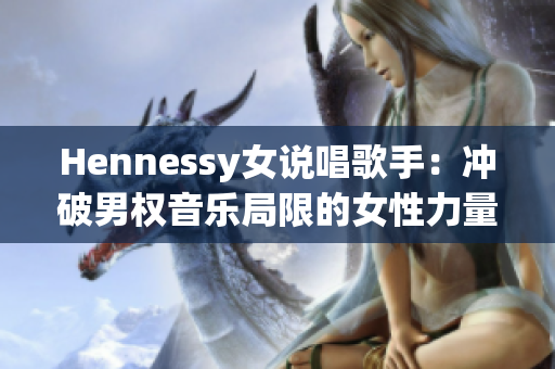 Hennessy女说唱歌手：冲破男权音乐局限的女性力量