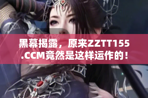 黑幕揭露，原来ZZTT155.CCM竟然是这样运作的！