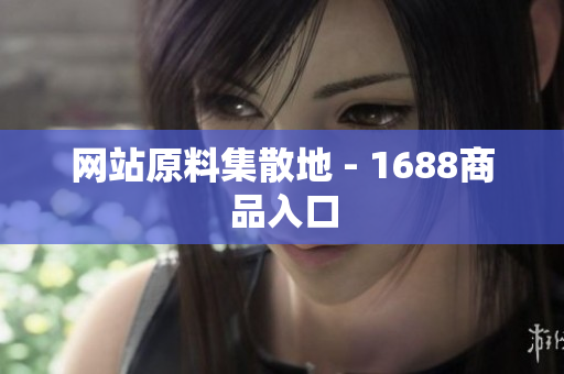 网站原料集散地 - 1688商品入口