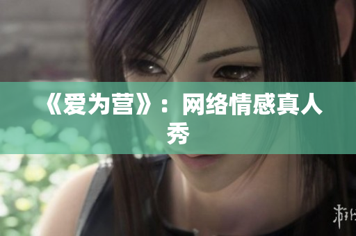 《爱为营》：网络情感真人秀
