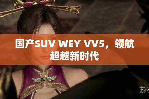 国产SUV WEY VV5，领航超越新时代