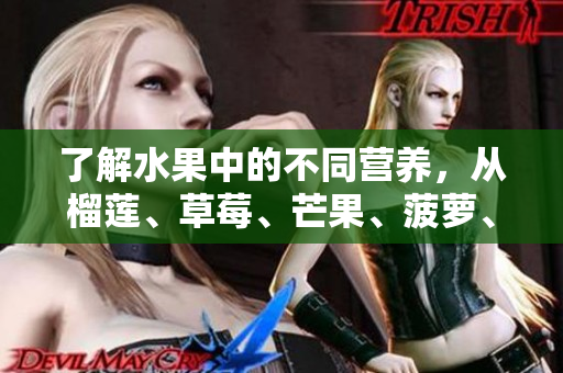 了解水果中的不同营养，从榴莲、草莓、芒果、菠萝、香蕉开始