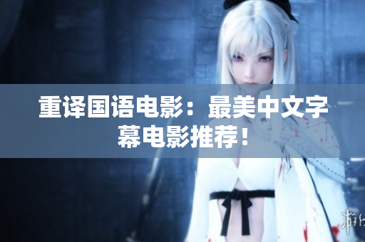 重译国语电影：最美中文字幕电影推荐！