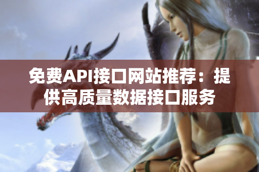 免费API接口网站推荐：提供高质量数据接口服务