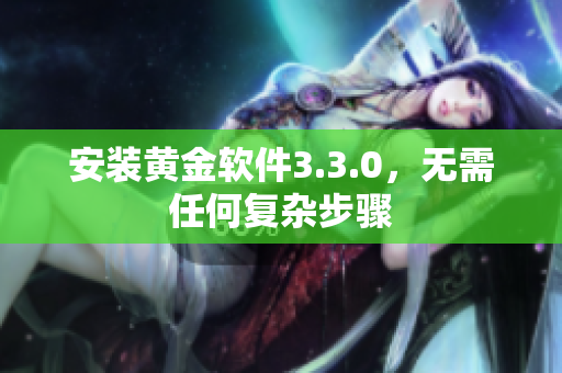 安装黄金软件3.3.0，无需任何复杂步骤