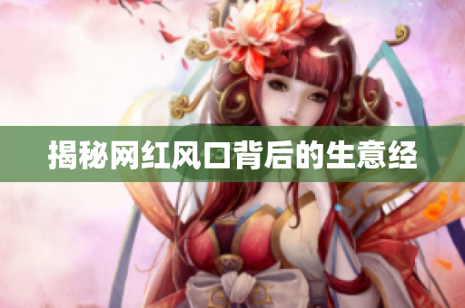 揭秘网红风口背后的生意经