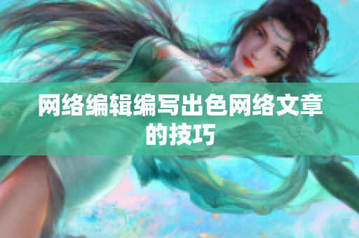 网络编辑编写出色网络文章的技巧