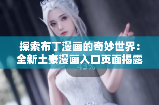 探索布丁漫画的奇妙世界：全新土豪漫画入口页面揭露秘密