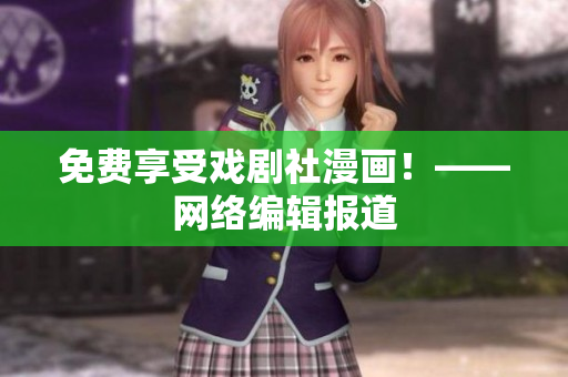 免费享受戏剧社漫画！——网络编辑报道