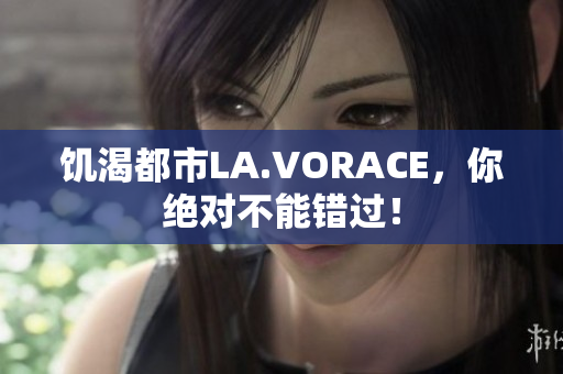 饥渴都市LA.VORACE，你绝对不能错过！