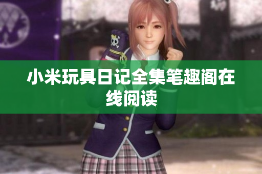 小米玩具日记全集笔趣阁在线阅读