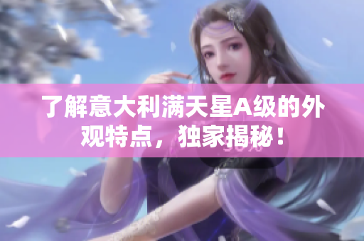 了解意大利满天星A级的外观特点，独家揭秘！