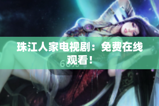 珠江人家电视剧：免费在线观看！
