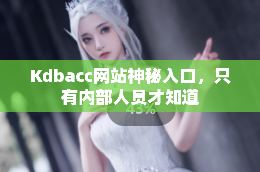 Kdbacc网站神秘入口，只有内部人员才知道