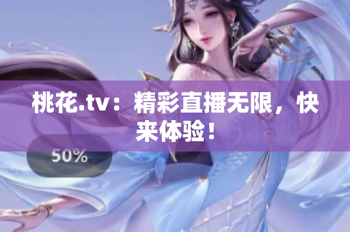 桃花.tv：精彩直播无限，快来体验！