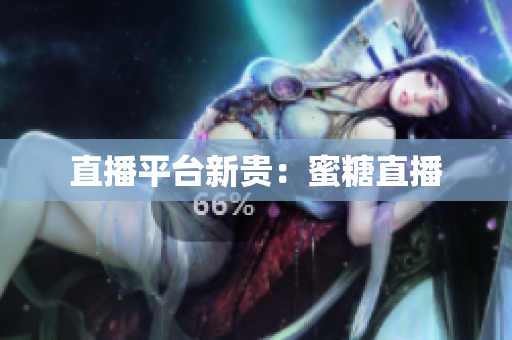 直播平台新贵：蜜糖直播