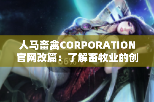 人马畜禽CORPORATION官网改篇：了解畜牧业的创新发展之路