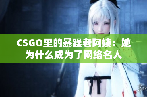 CSGO里的暴躁老阿姨：她为什么成为了网络名人