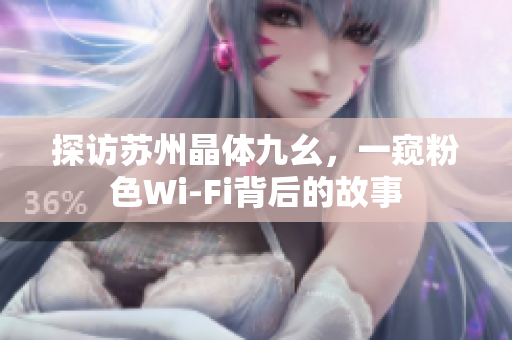 探访苏州晶体九幺，一窥粉色Wi-Fi背后的故事