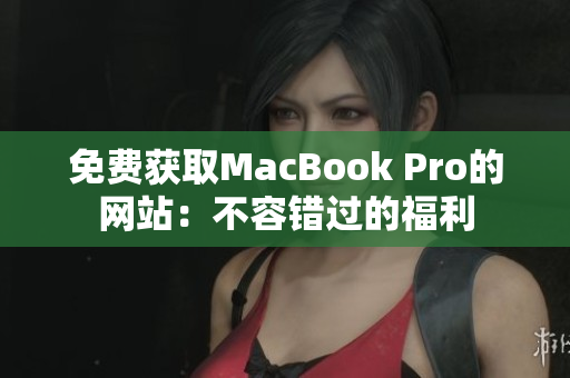 免费获取MacBook Pro的网站：不容错过的福利