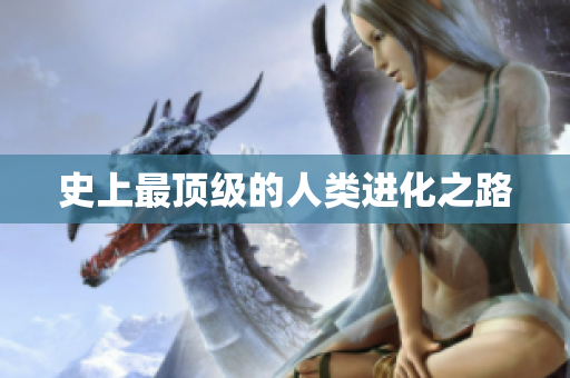史上最顶级的人类进化之路