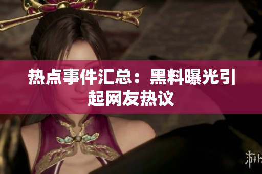 热点事件汇总：黑料曝光引起网友热议
