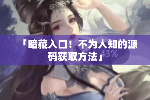 「暗藏入口！不为人知的源码获取方法」