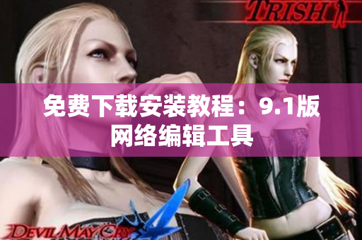 免费下载安装教程：9.1版网络编辑工具