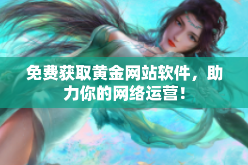 免费获取黄金网站软件，助力你的网络运营！