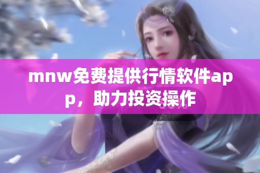 mnw免费提供行情软件app，助力投资操作