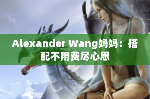 Alexander Wang妈妈：搭配不用费尽心思
