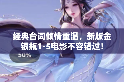 经典台词倾情重温，新版金银瓶1-5电影不容错过！
